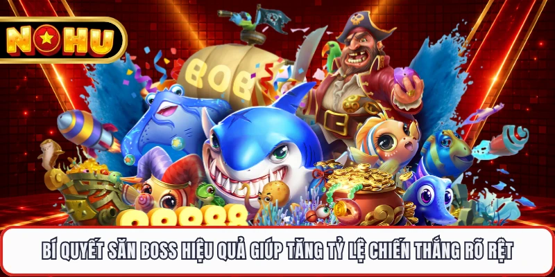 Bí quyết săn boss hiệu quả giúp tăng tỷ lệ chiến thắng rõ rệt
