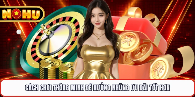 Cách chơi thông minh để hưởng những ưu đãi tốt hơn