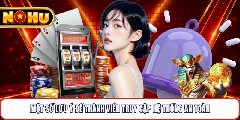 Một số lưu ý để thành viên truy cập hệ thống an toàn