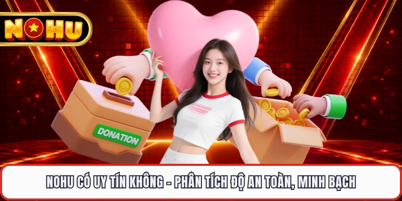 NOHU Có Uy Tín Không - Phân Tích Độ An Toàn, Minh Bạch