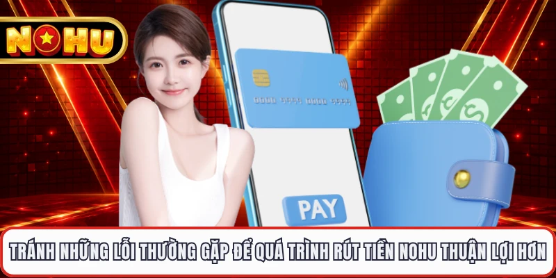 Tránh những lỗi thường gặp để quá trình rút tiền NOHU thuận lợi hơn
